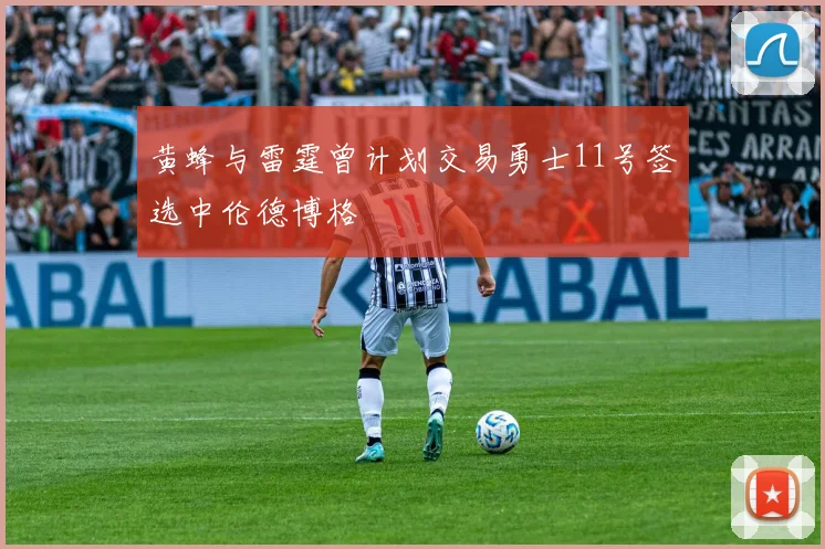 黄蜂与雷霆曾计划交易勇士11号签选中伦德博格